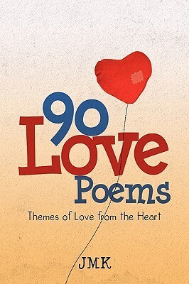 90 Love Poems: Themes of Love from the Heart by Jmk [Paperback]